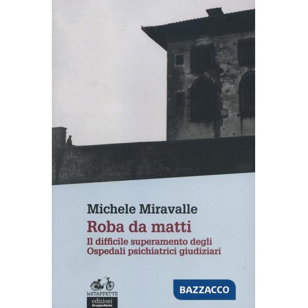 Roba da matti. Il difficile superamento degli ospedali psichiatrici giudiziari