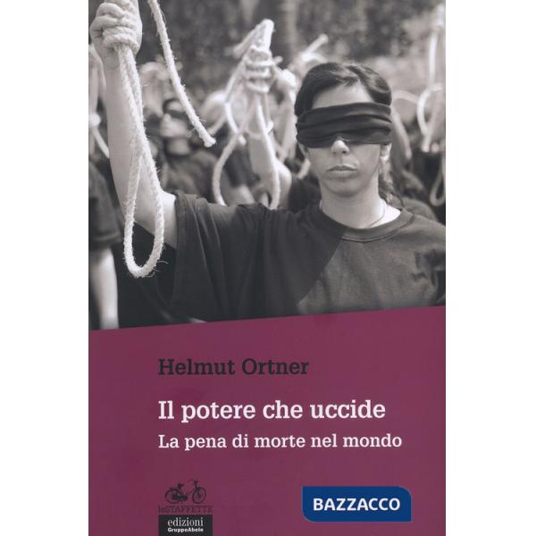 Potere che uccide. La pena di morte nel mondo (Il)