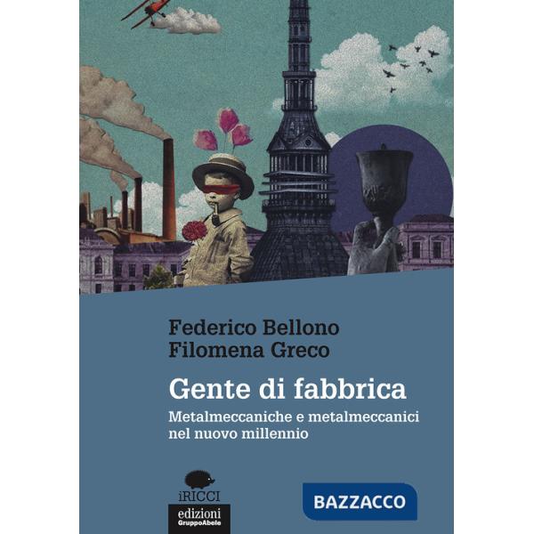 Gente di fabbrica. Metalmeccaniche e metalmeccanici nel nuovo millennio