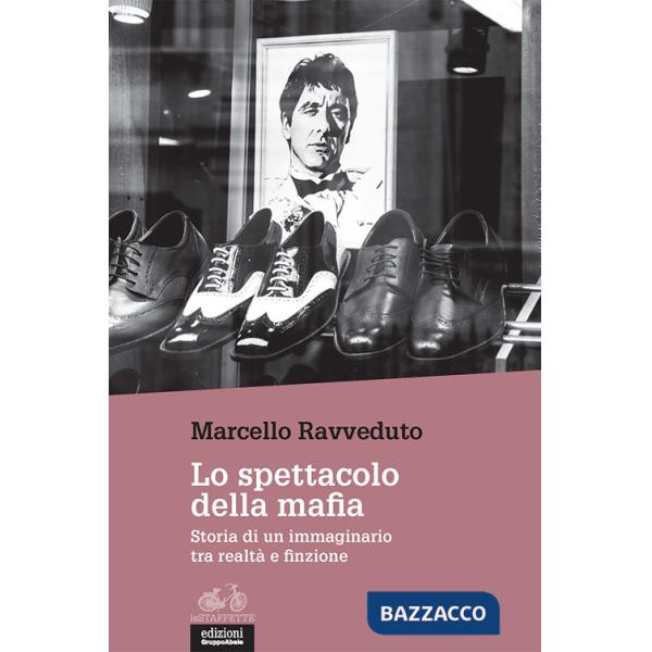 Spettacolo della mafia. Storia di un immaginario tra realtà e finzione (Lo)