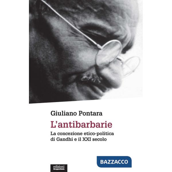 Antibarbarie. La concezione etico-politica di Gandhi e il XXI secolo. Nuova ediz. (L')