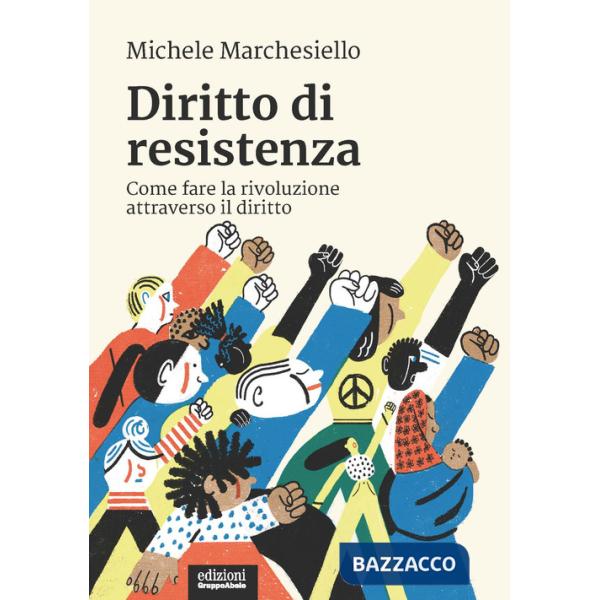 Diritto di resistenza. Come fare la rivoluzione attraverso il diritto