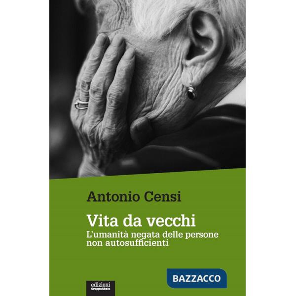 Vita da vecchi. L'umanità negata delle persone non autosufficienti