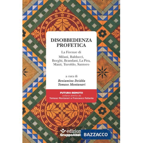 Disobbedienza profetica. La Firenze di Milani, Balducci, Borghi, Brandani, La Pira, Mazzi, Turoldo, Santoro
