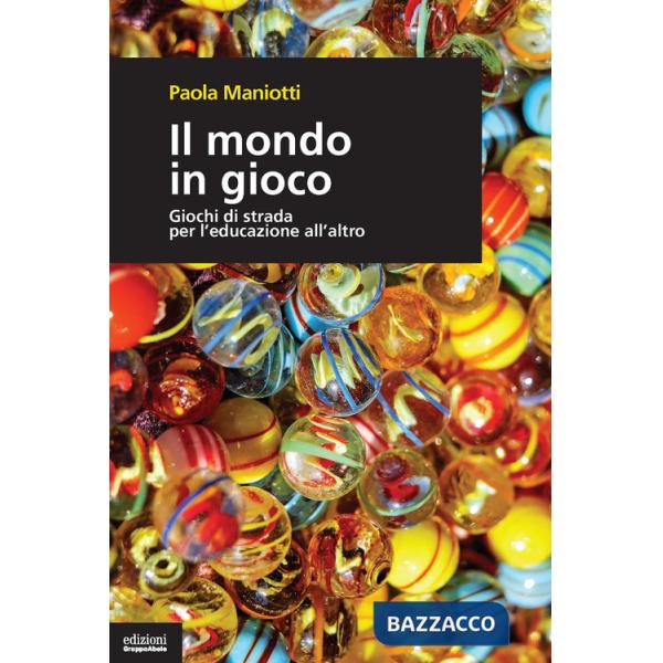 Mondo in gioco. Giochi di strada per l'educazione all'altro (Il)