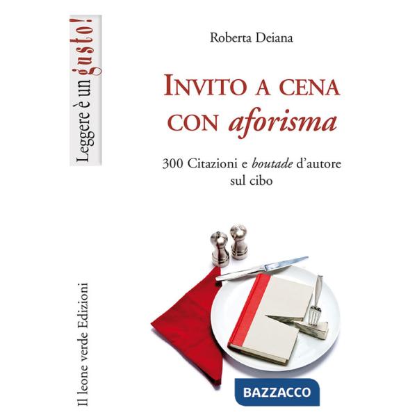 Invito a cena con aforisma. 300 citazioni e «boutade» d'autore sul cibo