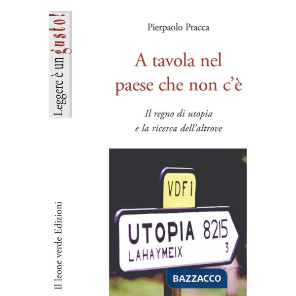 A tavola nel paese che non c'è. Il regno di utopia e la ricerca dell'altrove