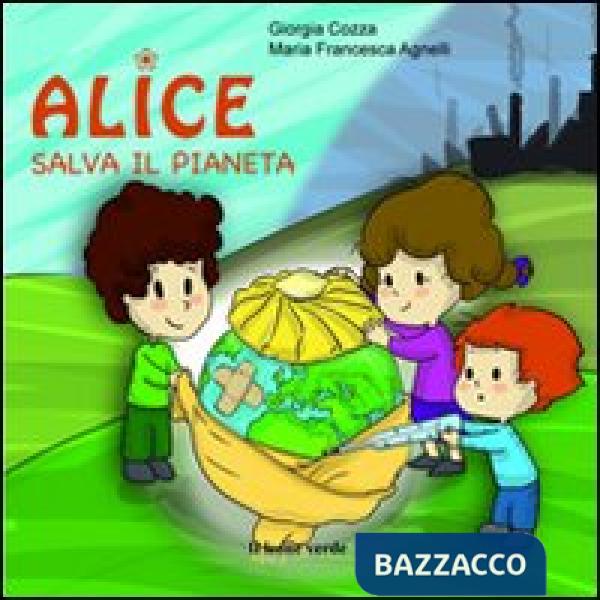 Alice salva il pianeta. Ediz. illustrata