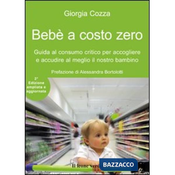 Bebè a costo zero. Guida al consumo critico per accogliere e accudire al meglio il nostro bambino. Ediz. ampliata