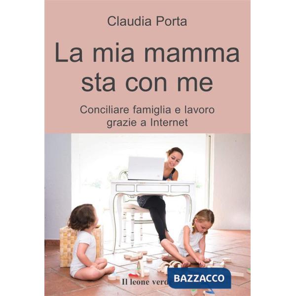 Mia mamma sta con me. Conciliare famiglia e lavoro grazie a internet (La)