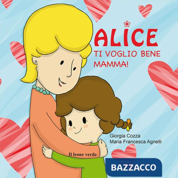 Ti voglio bene mamma! Alice. Ediz. illustrata