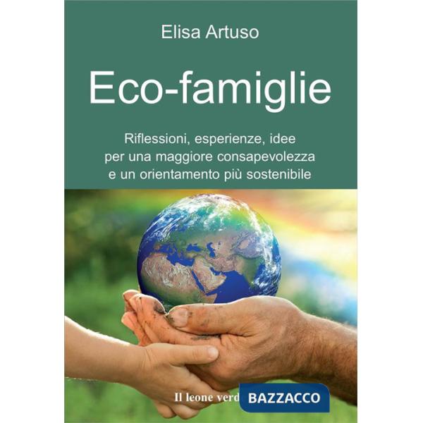 Eco-famiglie. Riflessioni, esperienze, idee per una maggiore consapevolezza e un orientamento più sostenibile