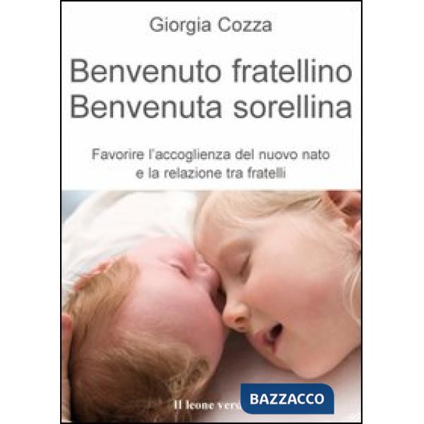 Benvenuto fratellino, benvenuta sorellina. Favorire l'accoglienza del nuovo nato e la relazione tra fratelli
