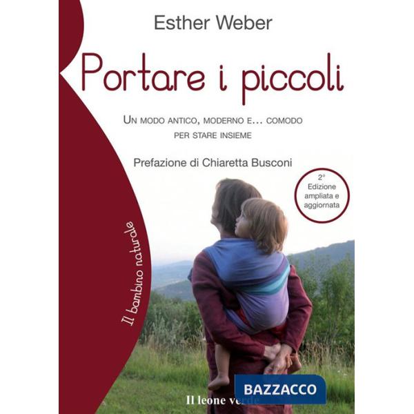 Portare i piccoli. Un modo antico, moderno e... comodo per stare insieme. Ediz. ampliata