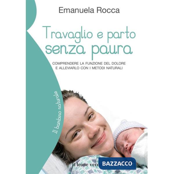 Travaglio e parto senza paura. Comprendere la funzione del dolore e alleviarlo con i metodi naturali