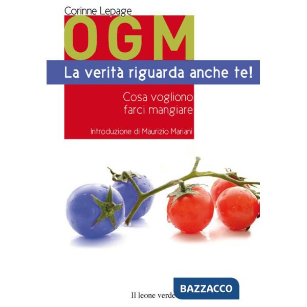 OGM. La verità riguarda anche te! Cosa vogliono farci mangiare