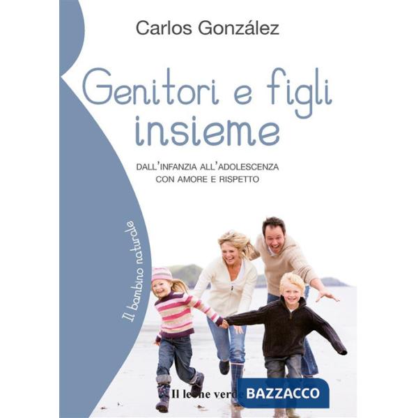Genitori e figli insieme. Dall'infanzia all'adolescenza con amore e rispetto