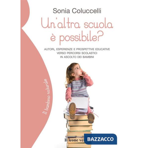 Altra scuola è possibile? Autori, esperienze e prospettive educative verso percorsi scolastici in ascolto dei bambini (Un')