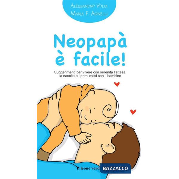 Neopapà è facile! Suggerimenti per vivere con serenità l'attesa, la nascita e i primi mesi con il bambino