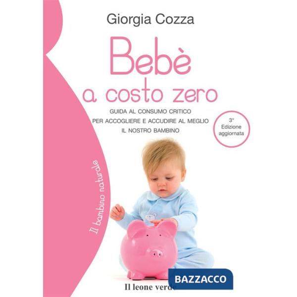 Bebè a costo zero. Guida al consumo critico per accogliere e accudire al meglio il nostro bambino