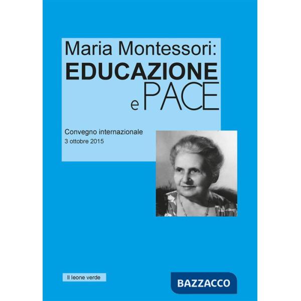 Maria Montessori. Educazione e Pace. Atti del convegno internazionale del 3 ottobre 2015