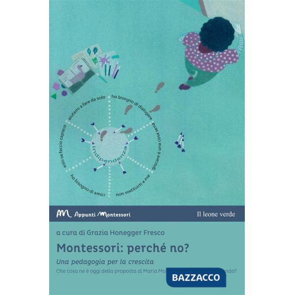 Montessori: perché no? Una pedagogia per la crescita. Che cosa ne è oggi della proposta di Maria Montessori in Italia e nel mond