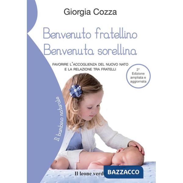 Benvenuto fratellino, benvenuta sorellina. Favorire l'accoglienza del nuovo nato e la relazione tra fratelli. Ediz. ampliata