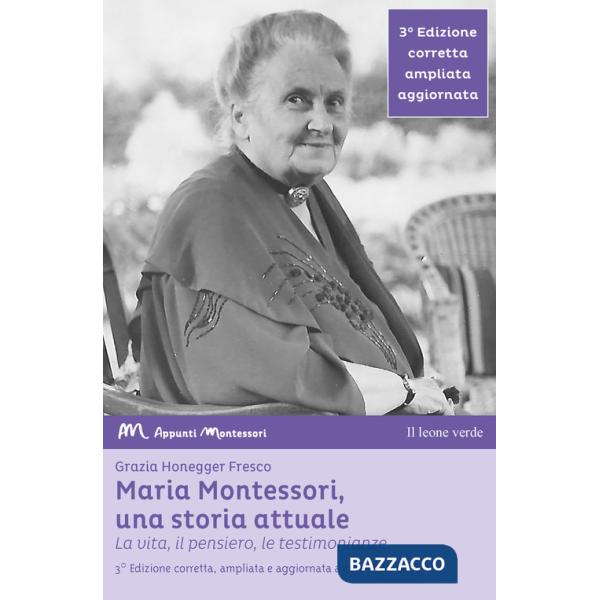 Maria Montessori, una storia attuale. La vita, il pensiero , le testimonianze