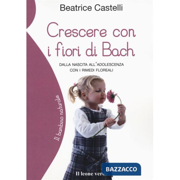 Crescere con i fiori di Bach. Dalla nascita all'adolescenza con i rimedi floreali