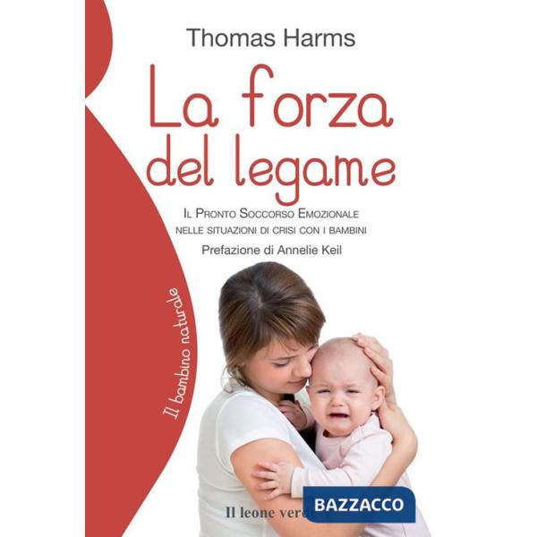 Forza del legame. Il pronto soccorso emozionale nelle situazioni di crisi con i bambini (La)