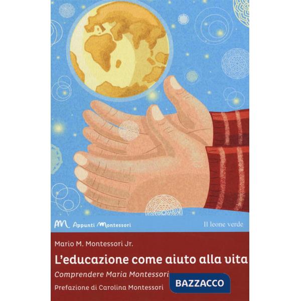 Educazione come aiuto alla vita. Comprendere Maria Montessori (L')
