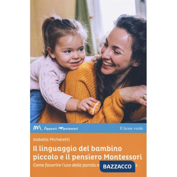 Linguaggio del bambino piccolo e il pensiero Montessori. Come favorire l'uso della parola nei primi anni di vita (Il)
