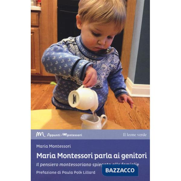 Maria Montessori parla ai genitori. Il pensiero montessoriano spiegato alle famiglie
