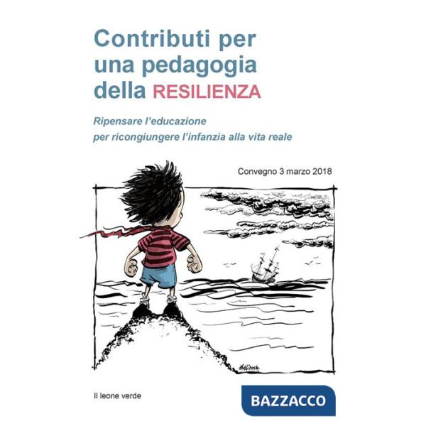 Contributi per una pedagogia della resilienza. Ripensare l'educazione per ricongiungere l'infanzia alla vita reale. Convegno (3 