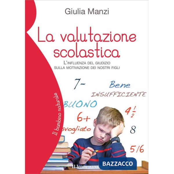 Valutazione scolastica. L'influenza del giudizio sulla motivazione dei nostri figli (La)