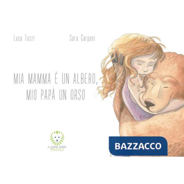 Mia mamma è un albero, mio papà un orso. Ediz. a colori