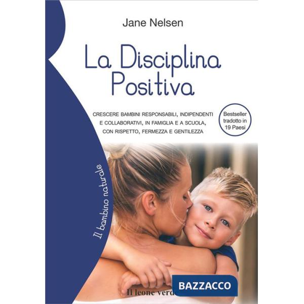 Disciplina positiva. Crescere bambini responsabili, indipendenti e collaborativi, in famiglia e a scuola, con rispetto, fermezza