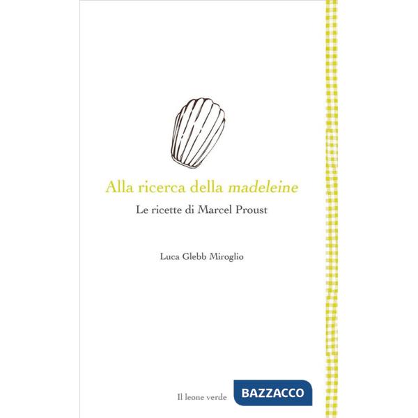 Alla ricerca della madeleine. Le ricette di Marcel Proust