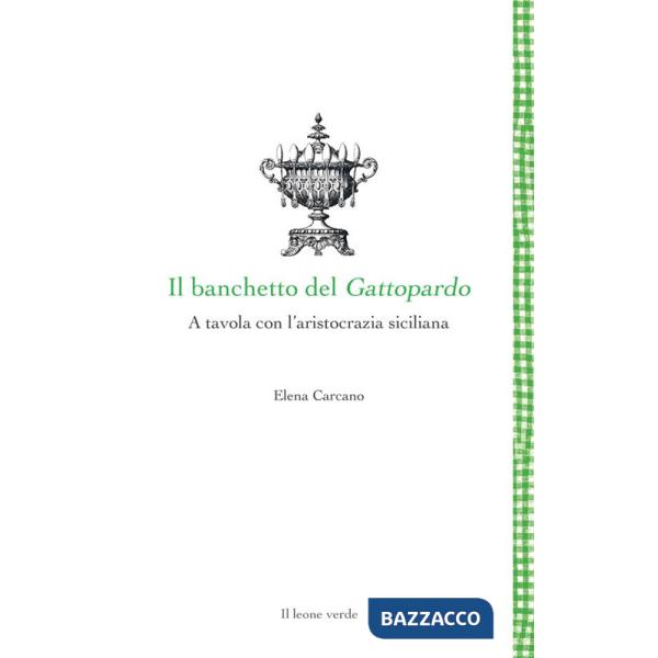 Banchetto del Gattopardo. A tavola con l'aristocrazia siciliana (Il)