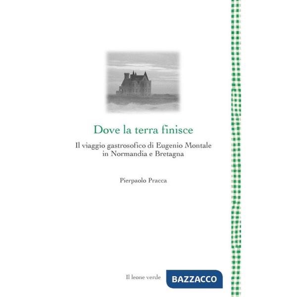 Dove la terra finisce. Il viaggio gastrosofico di Eugenio Montale in Normandia e Bretagna