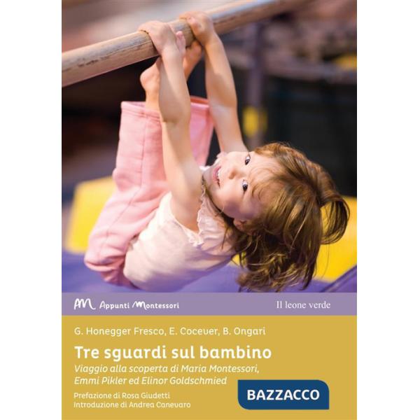 Tre sguardi sul bambino. Viaggio alla scoperta di Maria Montessori, Emmi Pikler ed Elinor Goldschmied