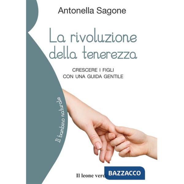 Rivoluzione della tenerezza. Crescere i figli con una guida gentile (La)