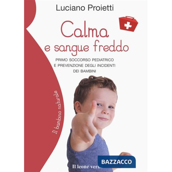 Calma e sangue freddo. Primo soccorso pediatrico e prevenzione degli incidenti dei bambini