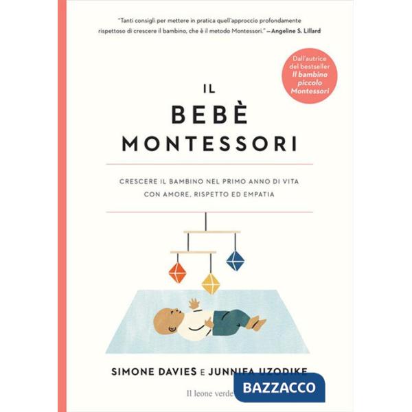 Bebè Montessori. Crescere il bambino nel primo anno di vita con amore, rispetto ed empatia (Il)