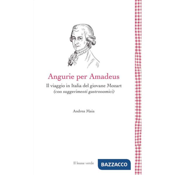 Angurie per Amadeus. Il viaggio in Italia del giovane Mozart (con suggerimenti gastronomici)