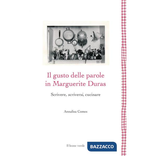 Gusto delle parole. Scrittura e cucina di Marguerite Duras (Il)