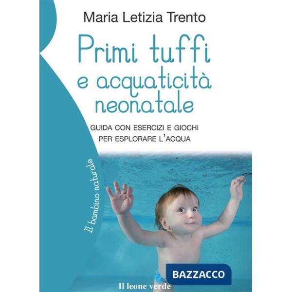 Primi tuffi e acquaticità neonatale. Guida con esercizi e giochi per esplorare l'acqua