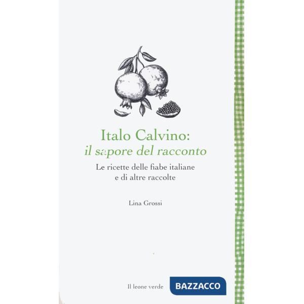 Italo Calvino: il sapore del racconto. Le ricette delle fiabe italiane e di altre raccolte. Ediz. ampliata