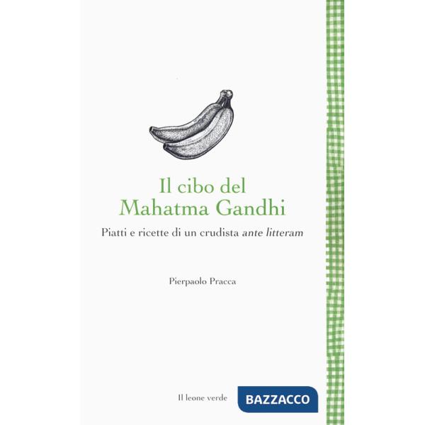 Cibo del Mahatma Gandhi. Piatti e ricette di un crudista ante litteram (Il)