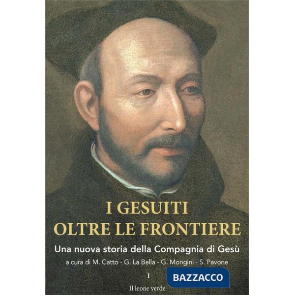 Gesuiti oltre le frontiere. Una nuova storia della Compagnia di Gesù (I). Vol. 1